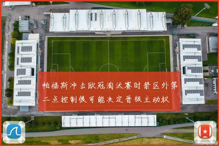帕福斯冲击欧冠淘汰赛时禁区外第二点控制很可能决定晋级主动权