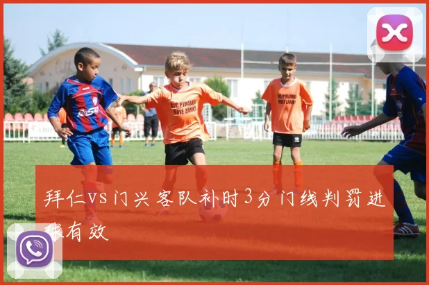 拜仁vs门兴客队补时3分门线判罚进球有效